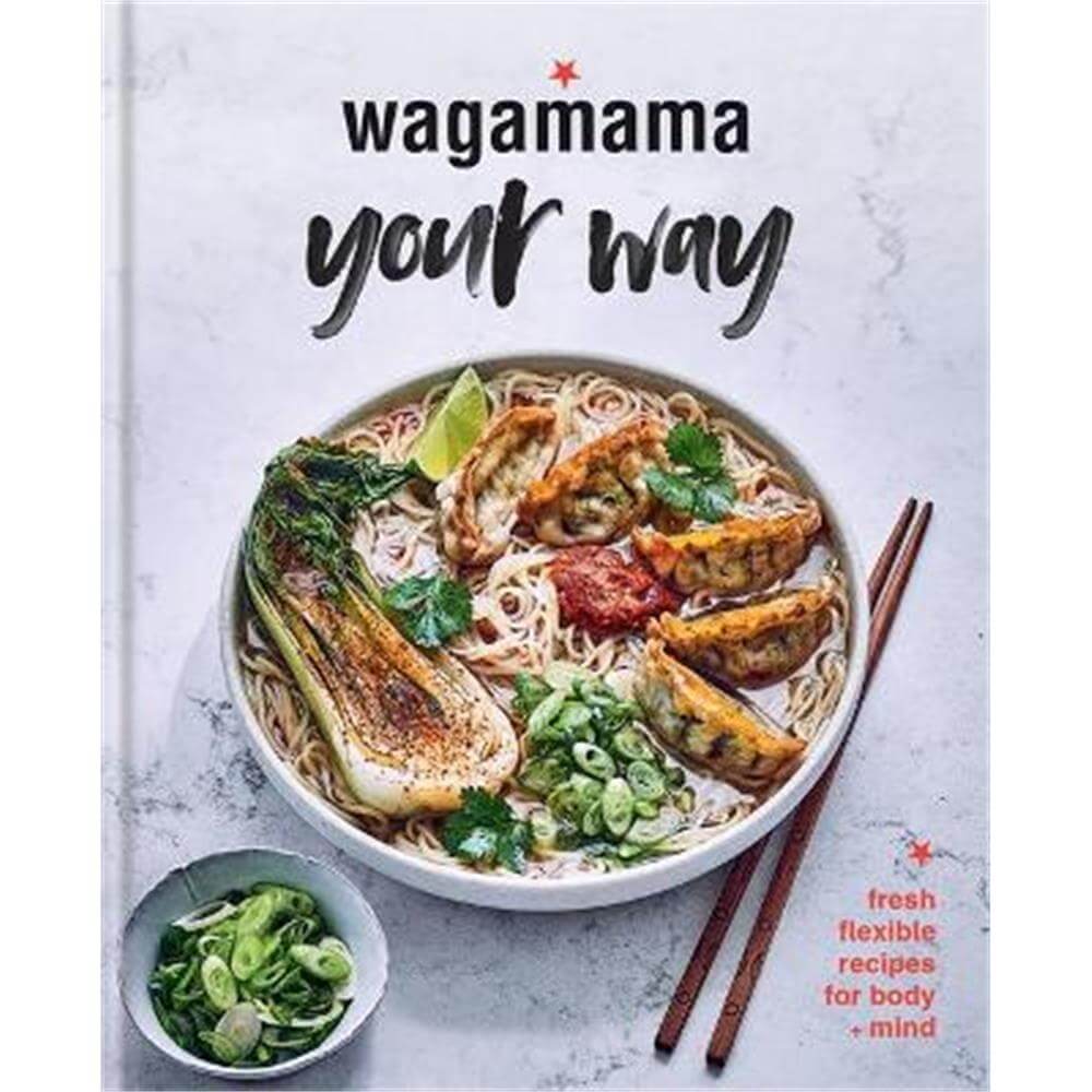 Wagamama Your Way: Fresh Flexible Recipes for Body + Mind (Hardback) - Wagamama Limited